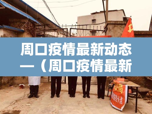 周口疫情最新动态—（周口疫情最新数据消息）