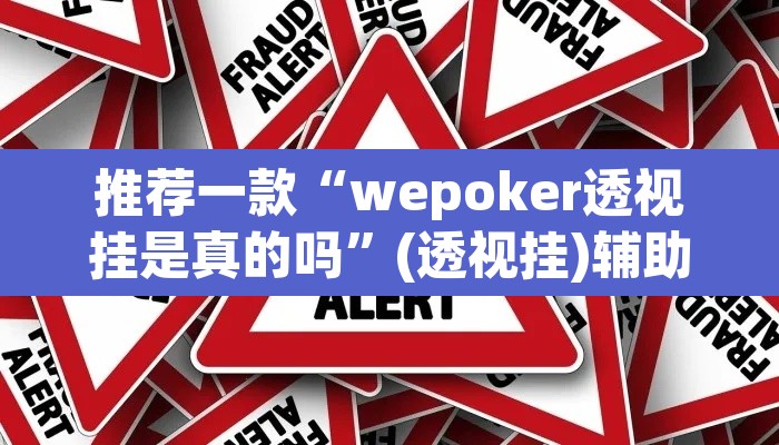 推荐一款“wepoker透视挂是真的吗	”(透视挂)辅助透视教程