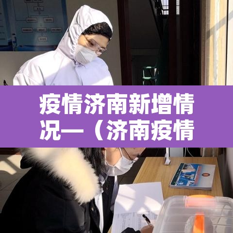 疫情济南新增情况—(济南疫情新增最新通报) 疫情济南新增情况—(济南疫情新增最新通报)