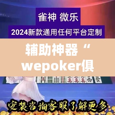 辅助神器“wepoker俱乐部辅助透视挂	”开挂辅助脚本+详细开挂安装教程