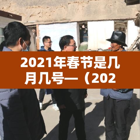 2021年春节是几月几号—(2021年春节是几月几日日) 2021年春节是几月几号—(2021年春节是几月几日日)