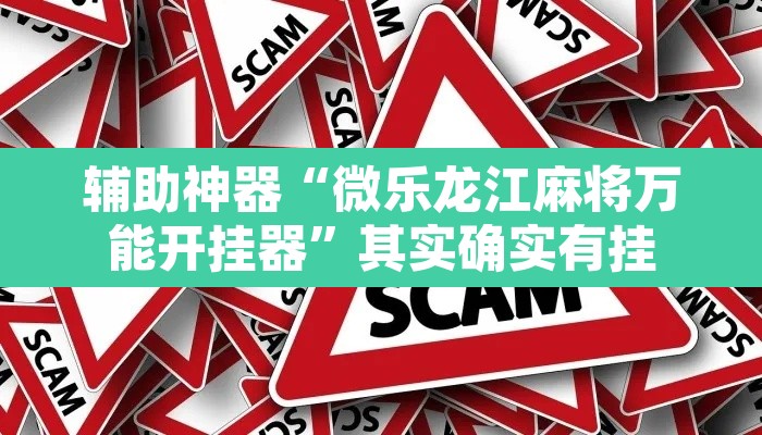 辅助神器“微乐龙江麻将万能开挂器”其实确实有挂