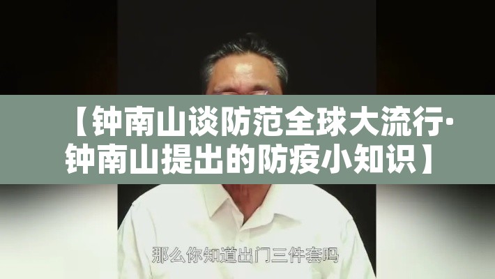 【钟南山谈防范全球大流行·钟南山提出的防疫小知识】 【钟南山谈防范全球大流行·钟南山提出的防疫小知识】