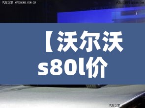 【沃尔沃s80l价格,沃尔沃 s80 价格】 【沃尔沃s80l价格,沃尔沃 s80 价格】