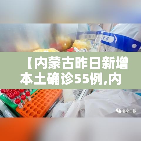 【内蒙古昨日新增本土确诊55例,内蒙古新增本土确诊病例2例】 【内蒙古昨日新增本土确诊55例,内蒙古新增本土确诊病例2例】
