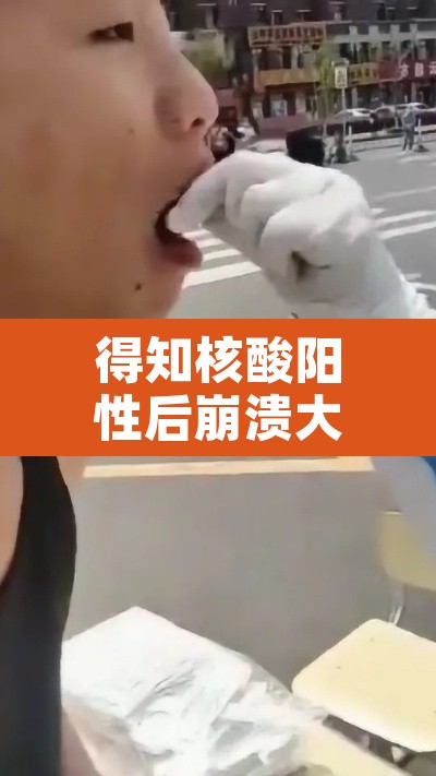 得知核酸阳性后崩溃大哭 → 发现核酸检测阳性患者 得知核酸阳性后崩溃大哭 → 发现核酸检测阳性患者