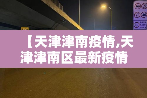【天津津南疫情,天津津南区最新疫情】 【天津津南疫情,天津津南区最新疫情】