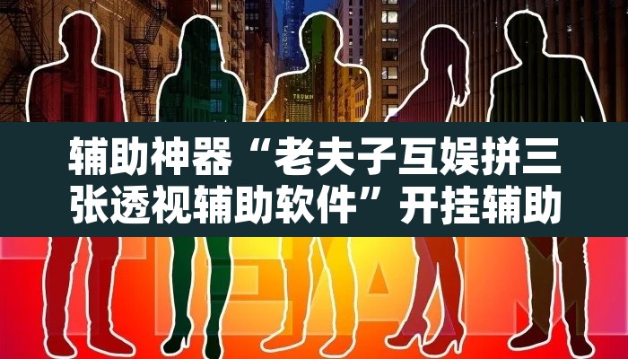 辅助神器“老夫子互娱拼三张透视辅助软件”开挂辅助脚本+详细开挂安装教程