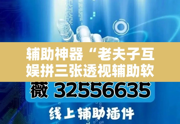 辅助神器“老夫子互娱拼三张透视辅助软件	”开挂辅助脚本+详细开挂安装教程