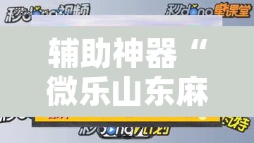辅助神器“微乐山东麻将免费挂”开挂辅助脚本+详细开挂安装教程