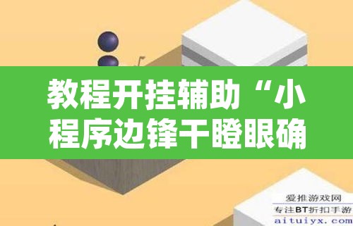 教程开挂辅助“小程序边锋干瞪眼确实真的有挂”(透视)其实确实有挂