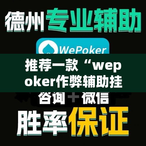 推荐一款“wepoker作弊辅助挂透视”开挂辅助脚本+详细开挂安装教程