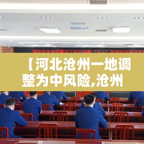 【河北沧州一地调整为中风险,沧州是中风险还是低风险】 【河北沧州一地调整为中风险,沧州是中风险还是低风险】