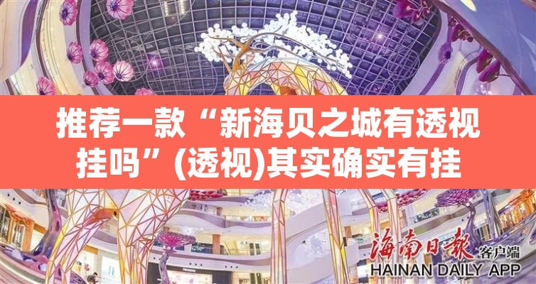 推荐一款“新海贝之城有透视挂吗	”(透视)其实确实有挂