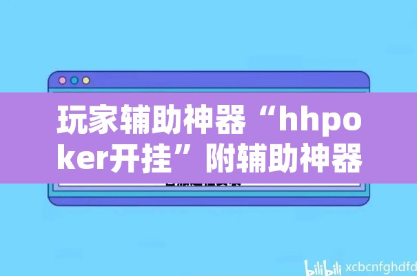 玩家辅助神器“hhpoker开挂	”附辅助神器开挂脚本详细步骤