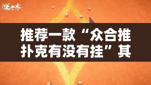 推荐一款“众合推扑克有没有挂”其实确实有挂