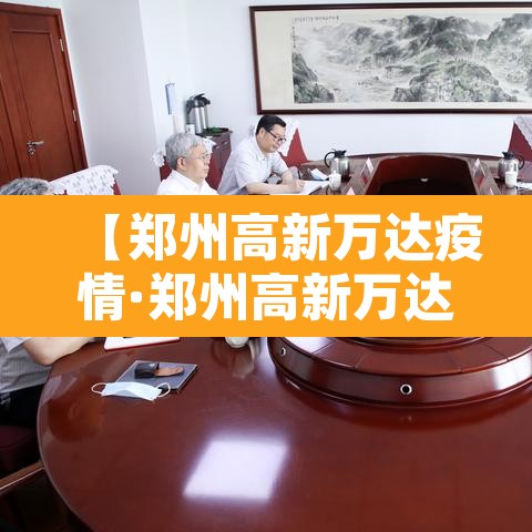 【郑州高新万达疫情·郑州高新万达新冠】 【郑州高新万达疫情·郑州高新万达新冠】