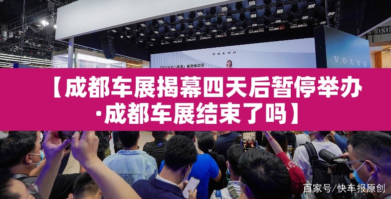 【成都车展揭幕四天后暂停举办·成都车展结束了吗】 【成都车展揭幕四天后暂停举办·成都车展结束了吗】