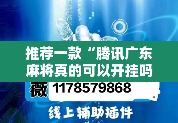 推荐一款“腾讯广东麻将真的可以开挂吗”(透视挂)辅助透视教程