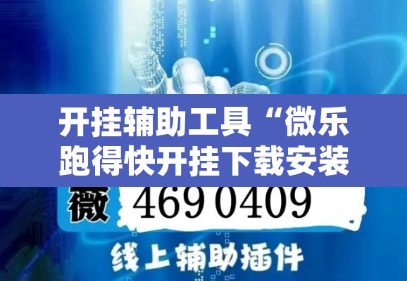 开挂辅助工具“微乐跑得快开挂下载安装微信”(透视挂)辅助透视教程