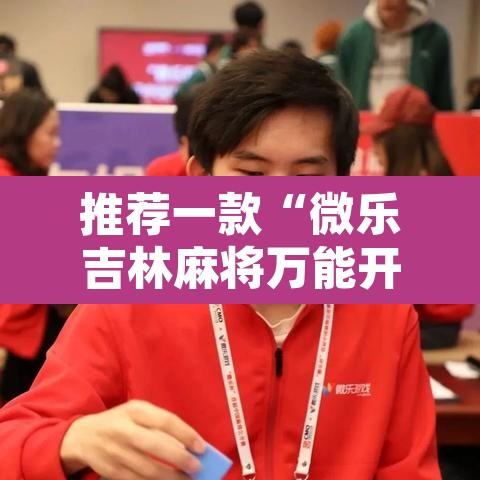 推荐一款“微乐吉林麻将万能开挂器免费”开挂辅助脚本+详细开挂安装教程