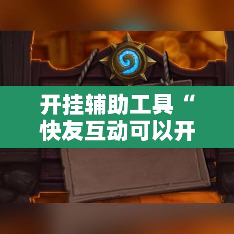 开挂辅助工具“快友互动可以开挂吗	”附辅助神器开挂脚本详细步骤