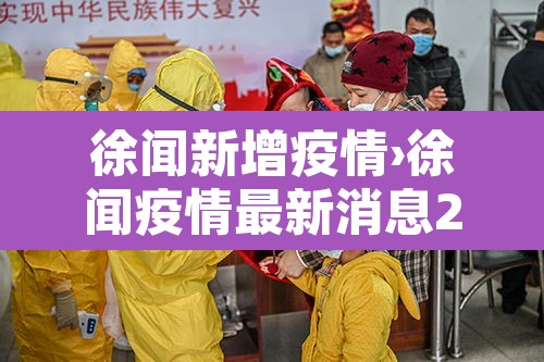 徐闻新增疫情›徐闻疫情最新消息2021 徐闻新增疫情›徐闻疫情最新消息2021
