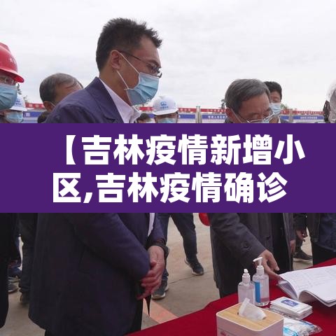 【吉林疫情新增小区,吉林疫情确诊病例分布】 【吉林疫情新增小区,吉林疫情确诊病例分布】