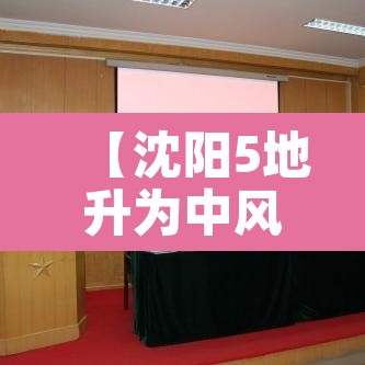 【沈阳5地升为中风险·沈阳部分地区调整为中风险】 【沈阳5地升为中风险·沈阳部分地区调整为中风险】