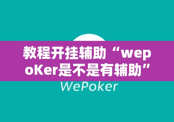 教程开挂辅助“wepoKer是不是有辅助	”其实确实有挂