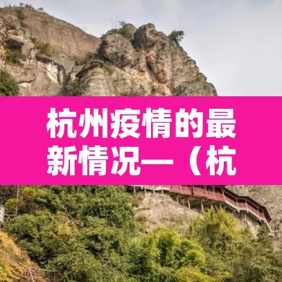杭州疫情的最新情况—(杭州疫情最新消息2021) 杭州疫情的最新情况—(杭州疫情最新消息2021)