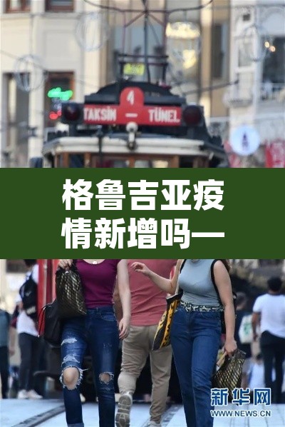 格鲁吉亚疫情新增吗—(格鲁吉亚疫情今天感染多少) 格鲁吉亚疫情新增吗—(格鲁吉亚疫情今天感染多少)