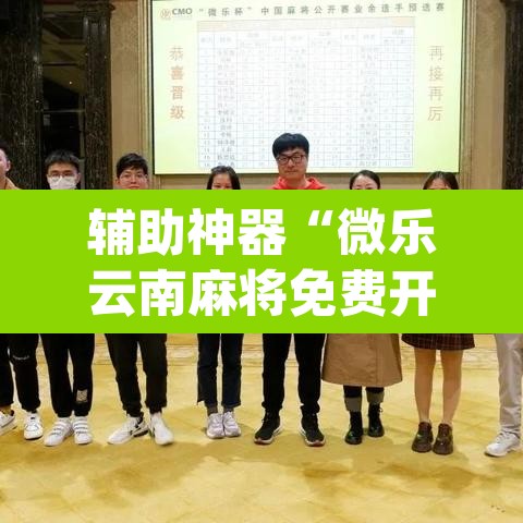 辅助神器“微乐云南麻将免费开挂手机版”(透视)其实确实有挂