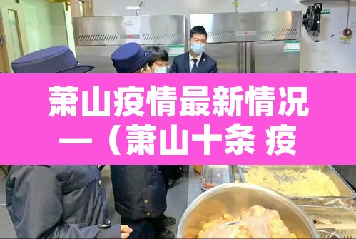 萧山疫情最新情况—（萧山十条 疫情）