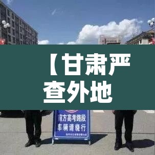 【甘肃严查外地货车限行,甘肃货车什么时候限载】