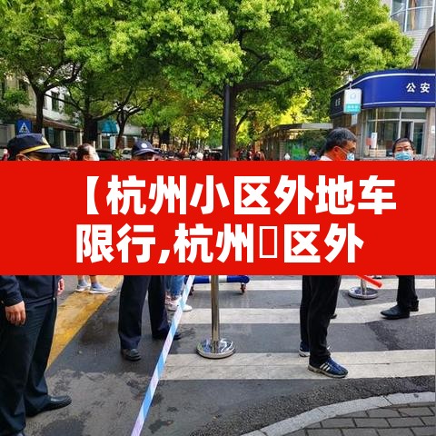 【杭州小区外地车限行,杭州巿区外地车限行】 【杭州小区外地车限行,杭州巿区外地车限行】