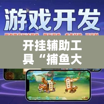 开挂辅助工具“捕鱼大作战开挂神器软件下载	”开挂辅助脚本+详细开挂安装教程