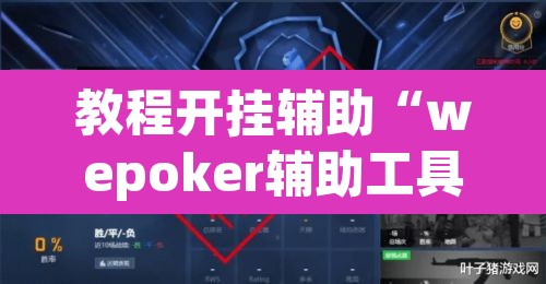 教程开挂辅助“wepoker辅助工具”(透视挂)辅助透视教程