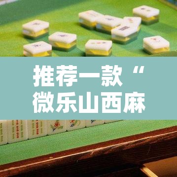 推荐一款“微乐山西麻将小程序怎样免费开挂”其实确实有挂