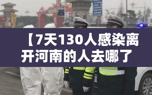【7天130人感染离开河南的人去哪了·河南出国感染新冠】