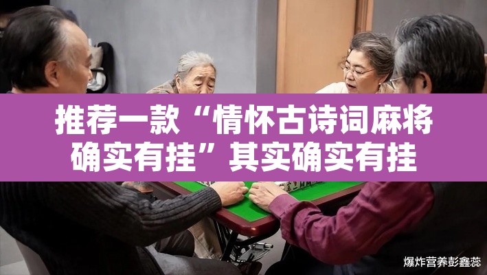 推荐一款“情怀古诗词麻将确实有挂	”其实确实有挂