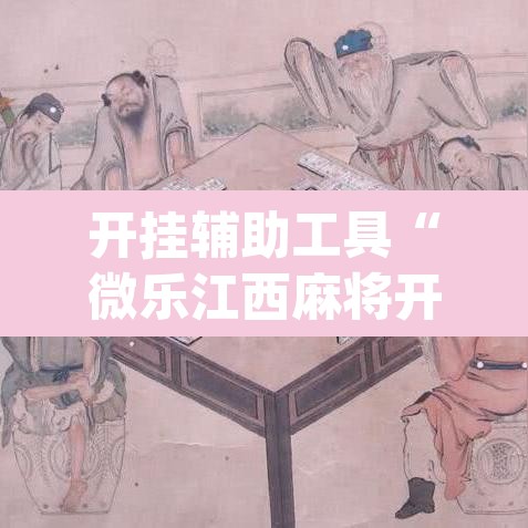 开挂辅助工具“微乐江西麻将开挂教程”(透视)其实确实有挂
