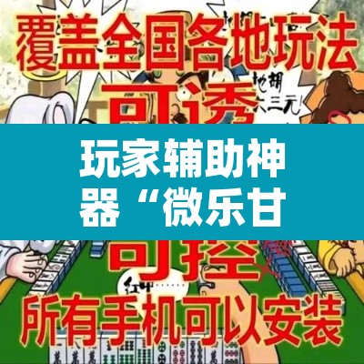玩家辅助神器“微乐甘肃麻将开挂神器下载”开挂辅助脚本+详细开挂安装教程