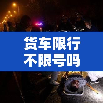 货车限行不限号吗成都—(成都的货车限不限号) 货车限行不限号吗成都—(成都的货车限不限号)