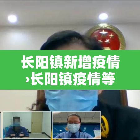 长阳镇新增疫情›长阳镇疫情等级 长阳镇新增疫情›长阳镇疫情等级