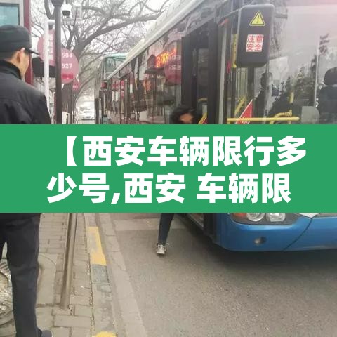 【西安车辆限行多少号,西安 车辆限行】 【西安车辆限行多少号,西安 车辆限行】