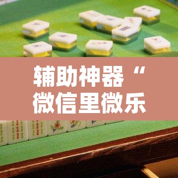 辅助神器“微信里微乐麻将有诀窍”其实确实有挂