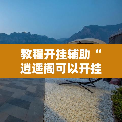 教程开挂辅助“逍遥阁可以开挂吗有挂	”(透视)其实确实有挂