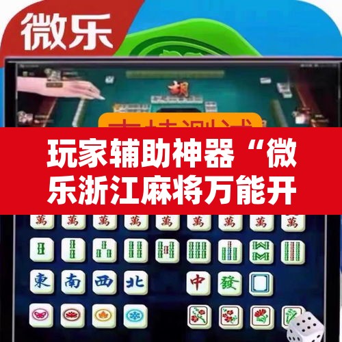 玩家辅助神器“微乐浙江麻将万能开挂器免费”附辅助神器开挂脚本详细步骤