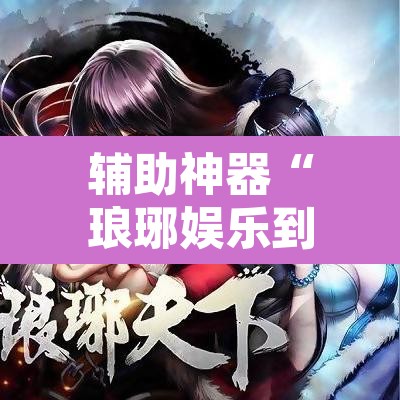 辅助神器“琅琊娱乐到底有挂吗”其实确实有挂